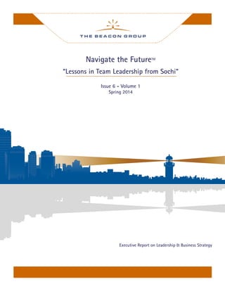 Navigate the FutureTM
“Lessons in Team Leadership from Sochi”
Issue 6 - Volume 1
Spring 2014
Executive Report on Leadership & Business Strategy
 