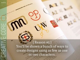 { Reason #5 }
Youll be shown a bunch of ways to
create designs using as few as one
or two characters.
13 of 53
 