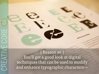 { Reason #6 }
Youll get a good look at digital
techniques that can be used to modify
and enhance typographic characters
15 of 53
 