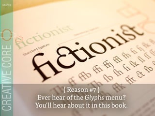 { Reason #7 }
Ever hear of the Glyphs menu?
Youll hear about it in this book.
18 of 53
 