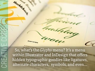So, whats the Glyphs menu? Its a menu
within Illustrator and InDesign that offers
hidden typographic goodies like ligatures,
alternate characters, symbols, and even...
19 of 53
 