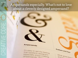 Ampersands especially. Whats not to love
about a cleverly designed ampersand?
22 of 53
 
