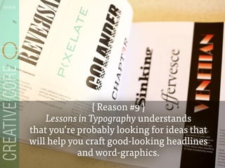 { Reason #9 }
Lessons in Typography understands
that youre probably looking for ideas that
will help you craft good-looking headlines
and word-graphics.
23 of 53
 