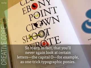 So many, in fact, that youll
never again look at certain
lettersthe capital Ofor example,
as one-trick typographic ponies.
25 of 53
 