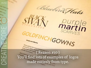 { Reason #10 }
Youll find lots of examples of logos
made entirely from type.
26 of 53
 
