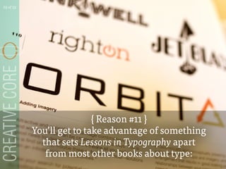 { Reason #11 }
Youll get to take advantage of something
that sets Lessons in Typography apart
from most other books about type:
29 of 53
 