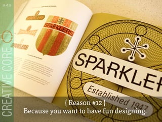 { Reason #12 }
Because you want to have fun designing.
31 of 53
 