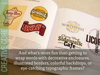 And whats more fun than getting to
wrap words with decorative enclosures,
illustrated borders, colorful backdrops, or
eye-catching typographic frames?
32 of 53
 