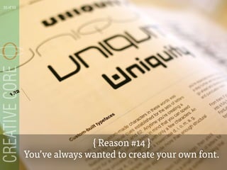{ Reason #14 }
Youve always wanted to create your own font.
35 of 53
 