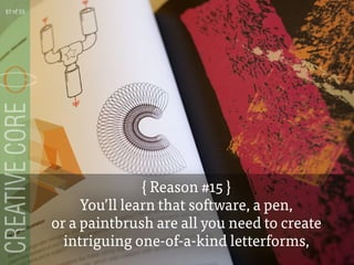 { Reason #15 }
Youll learn that software, a pen,
or a paintbrush are all you need to create
intriguing one-of-a-kind letterforms,
37 of 53
 