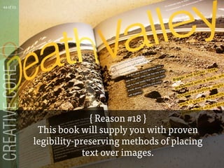 { Reason #18 }
This book will supply you with proven
legibility-preserving methods of placing
text over images.
44 of 53
 