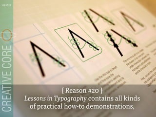{ Reason #20 }
Lessons in Typography contains all kinds
of practical how-to demonstrations,
49 of 53
 