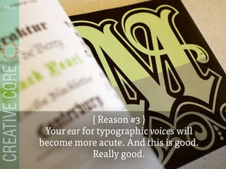 { Reason #3 }
Your ear for typographic voices will
become more acute. And this is good.
Really good.
9 of 53
 