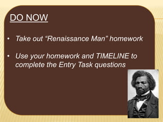 DO NOW
• Take out “Renaissance Man” homework
• Use your homework and TIMELINE to
complete the Entry Task questions

 