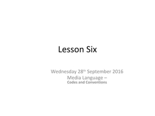 Lesson Six
Wednesday 28th
September 2016
Media Language –
Codes and Conventions
 