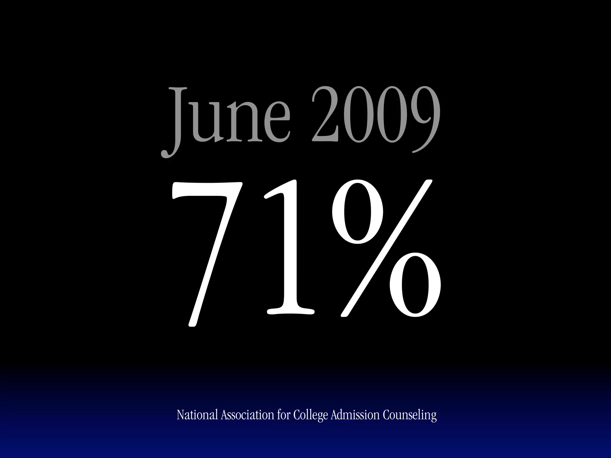 June 2009

71%
National Association for College Admission Counseling
 