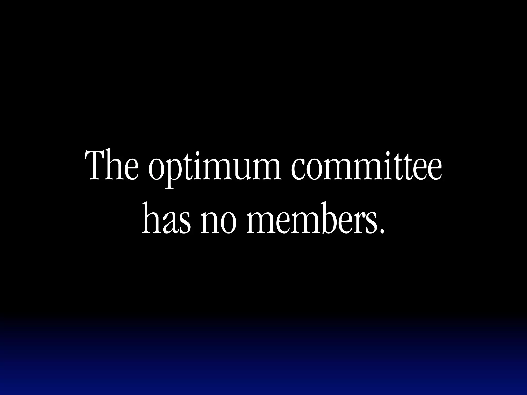 The optimum committee
   has no members.
 