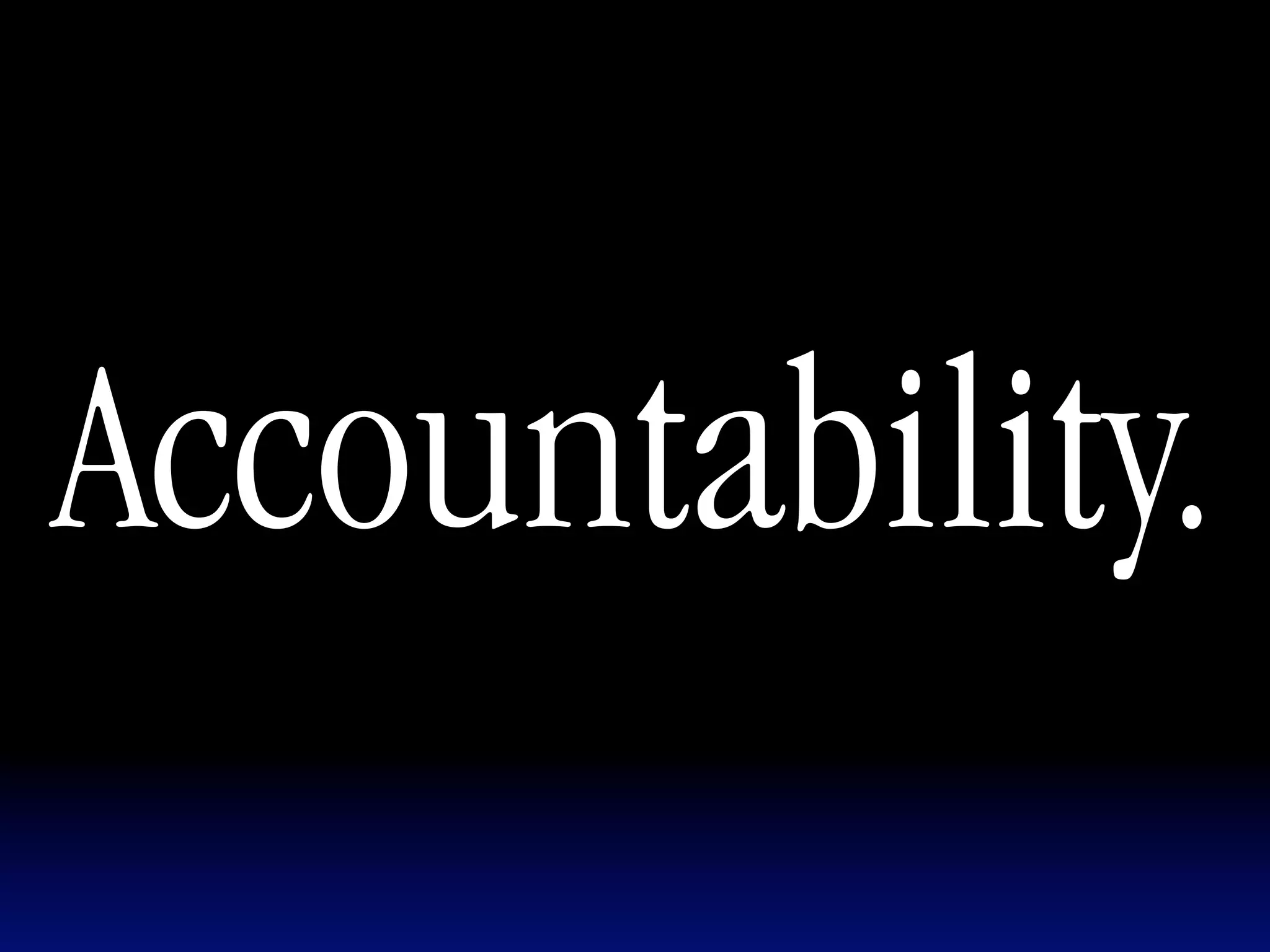 Accountability.
 