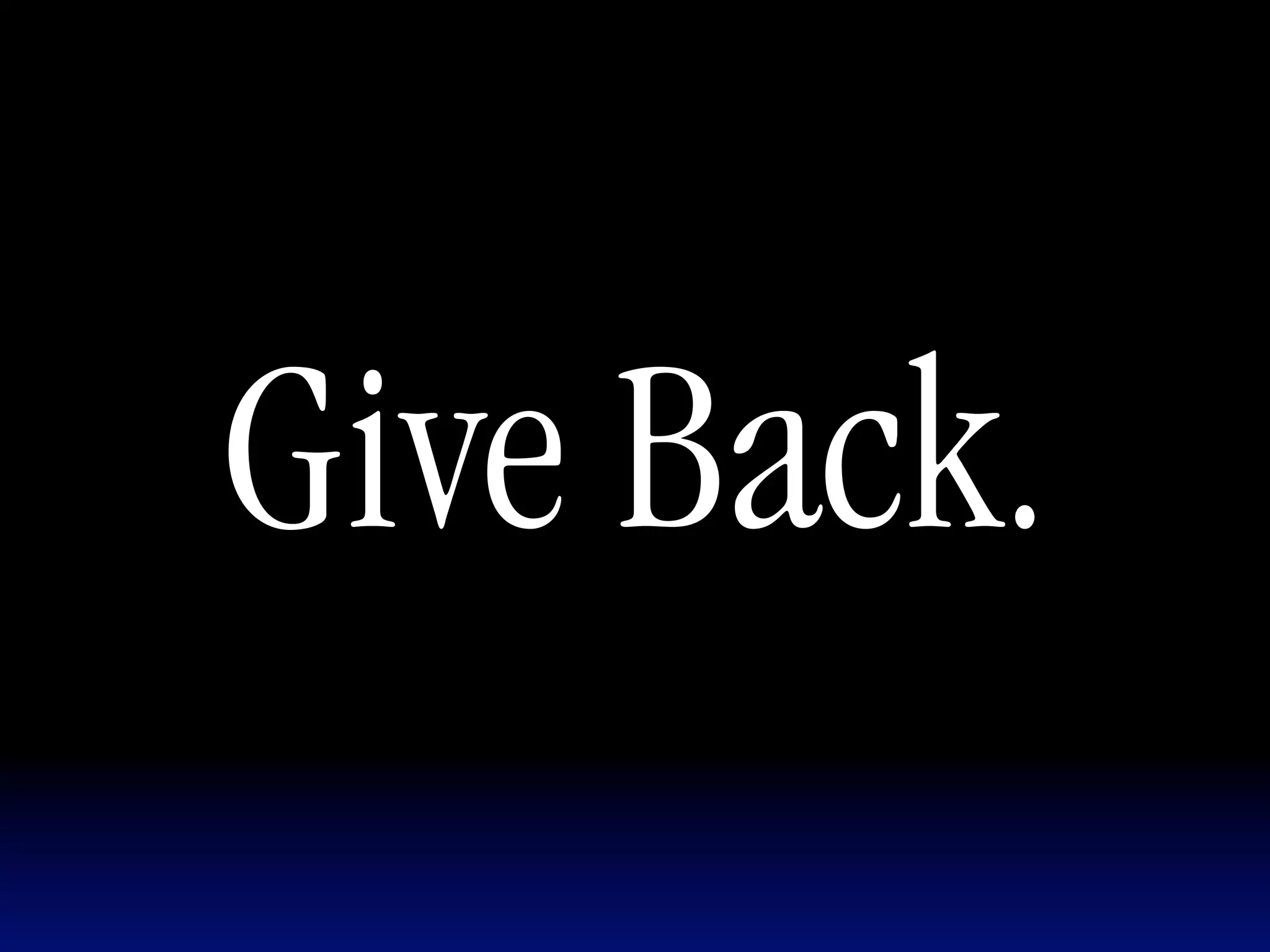 Give Back.
 