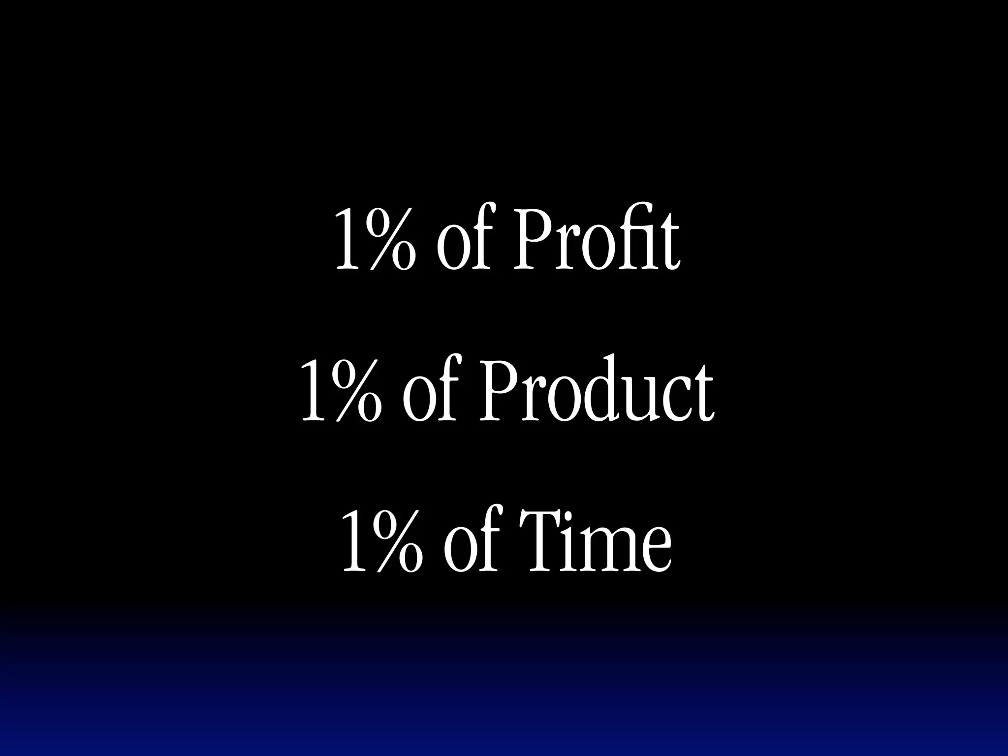 1% of Proﬁt
1% of Product
 1% of Time
 