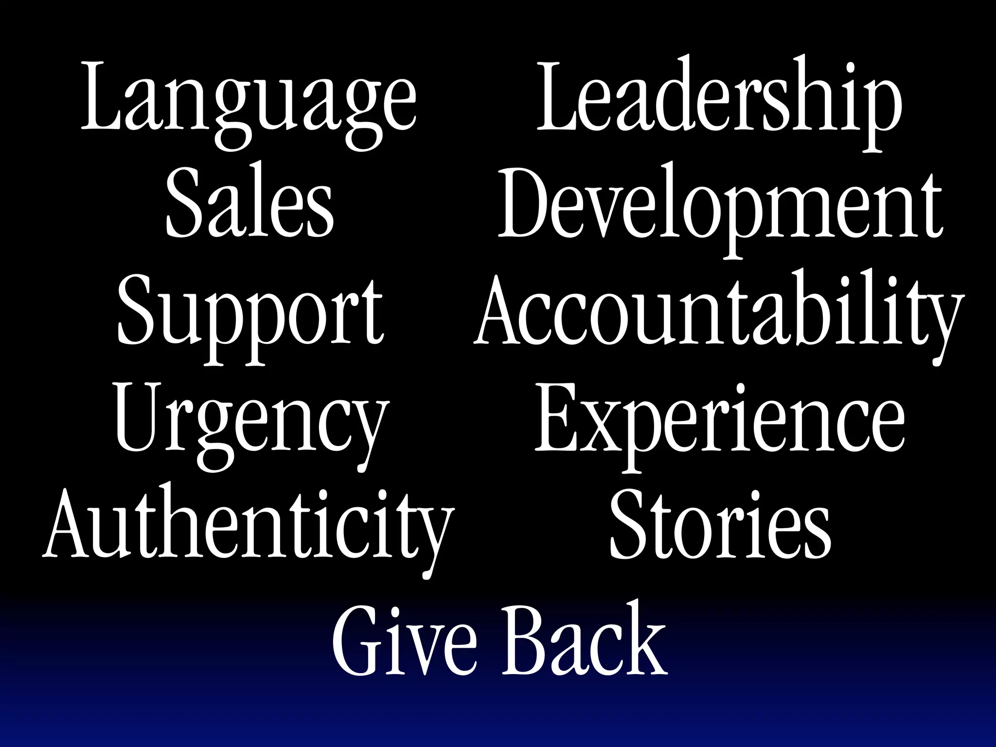 Language Leadership
   Sales     Development
  Support Accountability
  Urgency Experience
Authenticity Stories
        Give Back
 