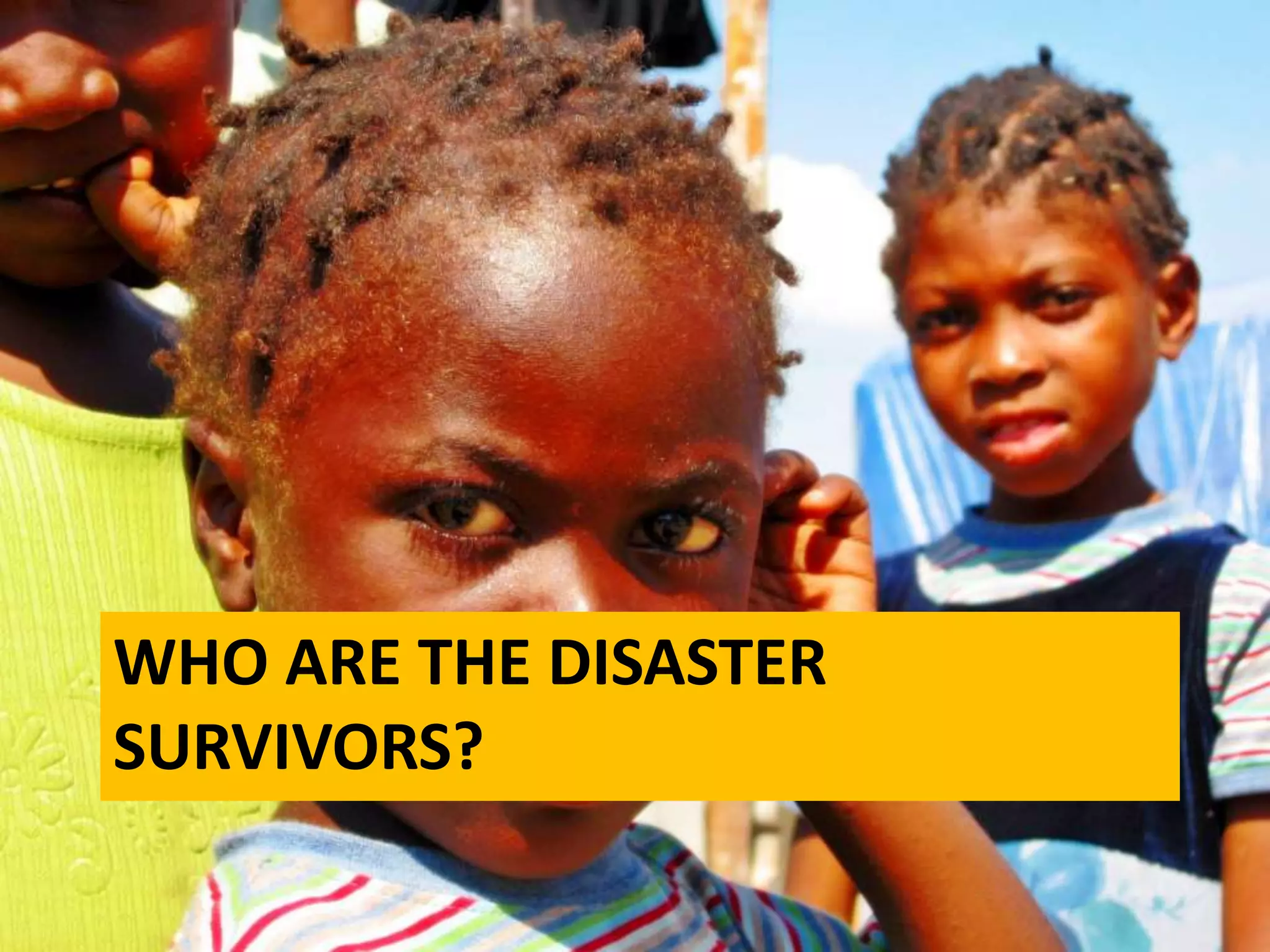 WHO ARE THE DISASTER
SURVIVORS?
 