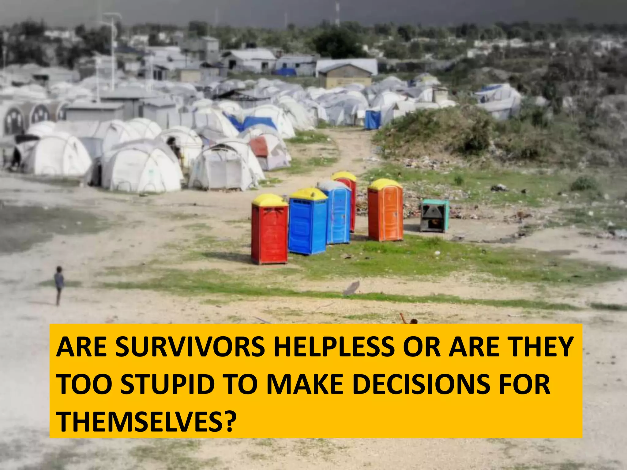 ARE SURVIVORS HELPLESS OR ARE THEY
TOO STUPID TO MAKE DECISIONS FOR
THEMSELVES?
 