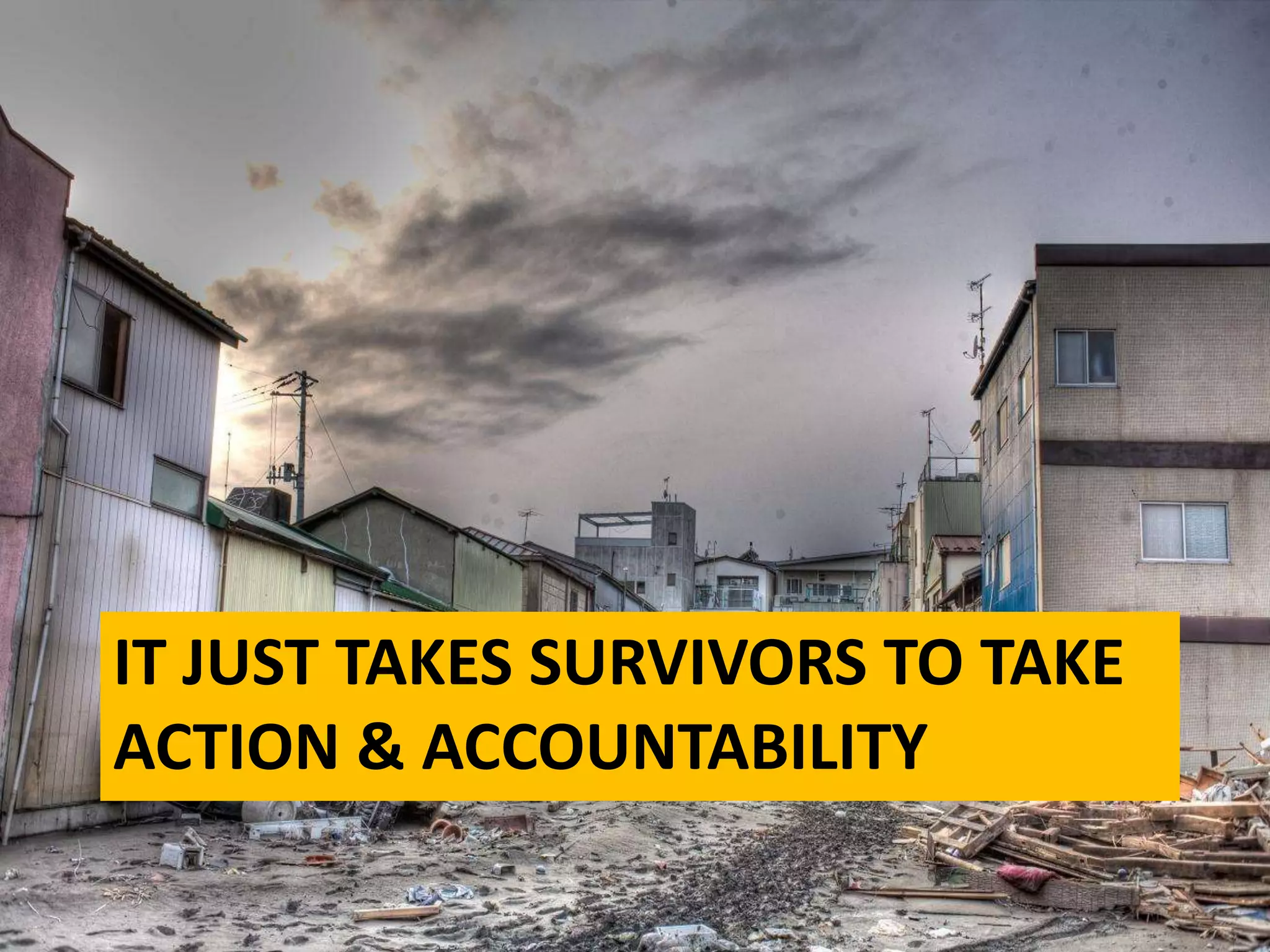 IT JUST TAKES SURVIVORS TO TAKE
ACTION & ACCOUNTABILITY
 