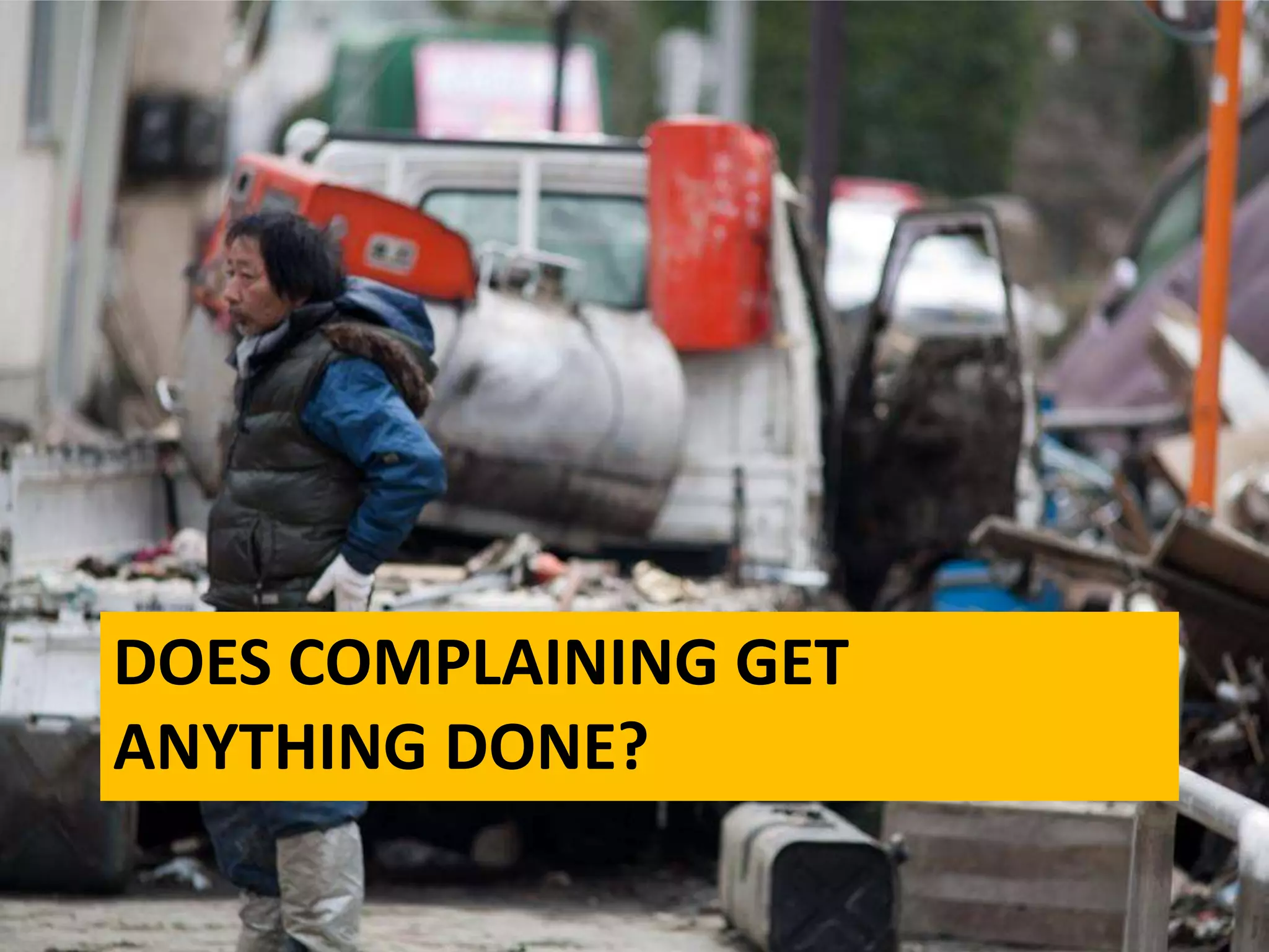 DOES COMPLAINING GET
ANYTHING DONE?
 