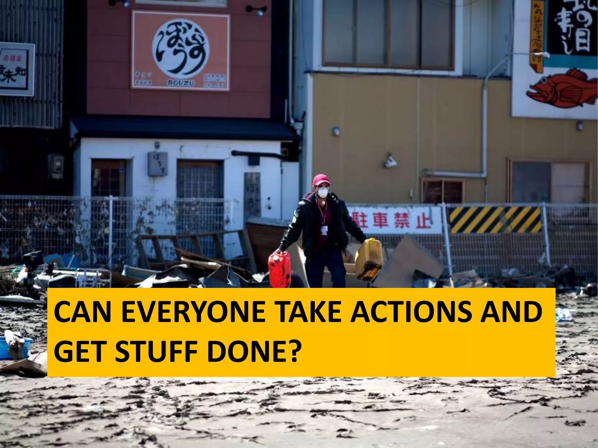 CAN EVERYONE TAKE ACTIONS AND
GET STUFF DONE?
 