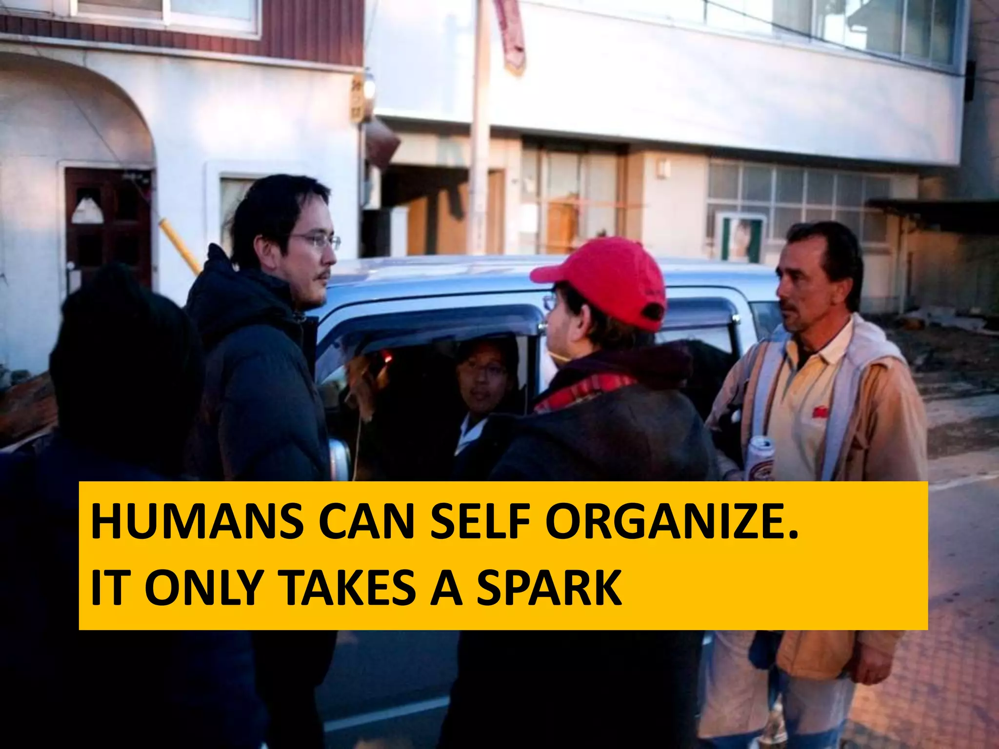 HUMANS CAN SELF ORGANIZE.
IT ONLY TAKES A SPARK
 