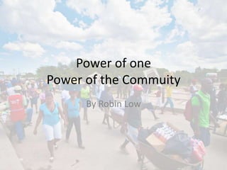 Power of one
Power of the Commuity
By Robin Low
 