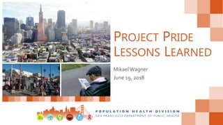 PROJECT PRIDE
LESSONS LEARNED
Mikael Wagner
June 19, 2018
 