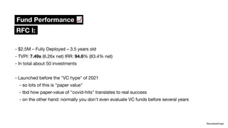 - $2.5M – Fully Deployed – 3.5 years old
- TVPI: 7.49x (6.26x net) IRR: 94.6% (83.4% net)
- In total about 50 investments
- Launched before the "VC hype" of 2021
- so lots of this is "paper value"
- tbd how paper-value of "covid-hits" translates to real success
- on the other hand: normally you don't even evaluate VC funds before several years
Fund Performance 📈
@andreasklinger
RFC I:
 