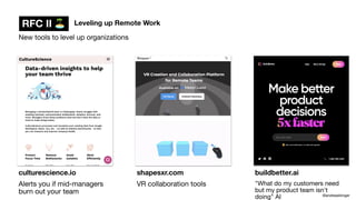 Leveling up Remote Work
@andreasklinger
RFC II 🏝
New tools to level up organizations
culturescience.io
Alerts you if mid-managers
burn out your team
shapesxr.com
VR collaboration tools
buildbetter.ai
"What do my customers need
but my product team isn't
doing" AI
 