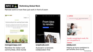 Rethinking Global Work
@andreasklinger
RFC II 🏝
Remote work is more than just work in front of zoom
meragaonapp.com
Nextdoor for indian rural
communities. (
fi
rst-round)
snaptrude.com
Autocad in a browser,
collaboration-
fi
rst
aidaly.com
Helping at-home caretakers to
get bene
fi
ts (
fi
rst-round)
 