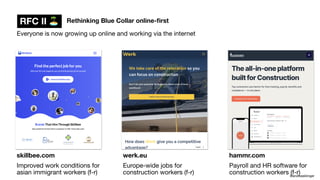 Rethinking Blue Collar online-
fi
rst
@andreasklinger
RFC II 🏝
Everyone is now growing up online and working via the internet
skillbee.com
Improved work conditions for
asian immigrant workers (f-r)
werk.eu
Europe-wide jobs for
construction workers (f-r)
hammr.com
Payroll and HR software for
construction workers (f-r)
 