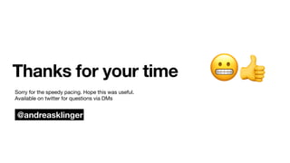 Thanks for your time 😬👍
Sorry for the speedy pacing. Hope this was useful.
Available on twitter for questions via DMs
@andreasklinger
 