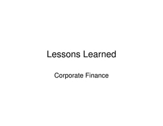 Lessons Learned

 Corporate Finance
 