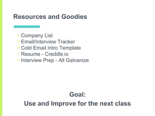Resources and Goodies
▣ Company List
▣ Email/Interview Tracker
▣ Cold Email Intro Template
▣ Resume - Creddle.io
▣ Intervi...