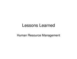 Lessons Learned

Human Resource Management
 