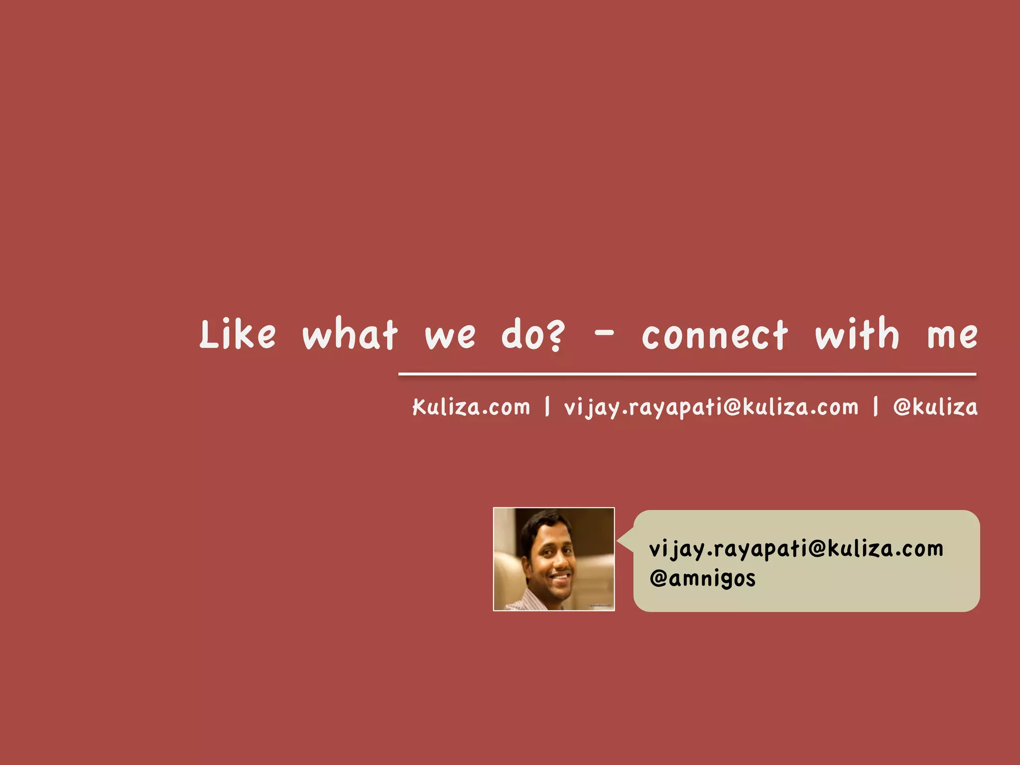 Like what we do? – connect with me
         Kuliza.com | vijay.rayapati@kuliza.com | @kuliza




                             vijay.rayapati@kuliza.com
                             @amnigos
 