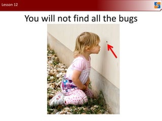 Lesson 12You will not find all the bugs
