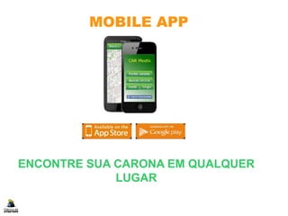 ENCONTRE SUA CARONA EM QUALQUER
LUGAR
MOBILE APP
 