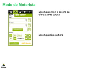 Escolha a origem e destino da
oferta da sua carona
Escolha a data e a hora
Modo de Motorista
 