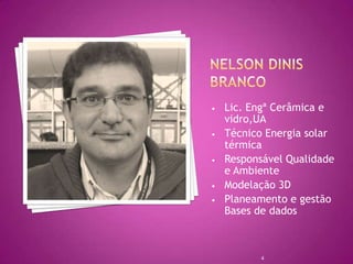 •   Lic. Engª Cerâmica e
    vidro,UA
•   Técnico Energia solar
    térmica
•   Responsável Qualidade
    e Ambiente
•   Modelação 3D
•   Planeamento e gestão
    Bases de dados



           4
 