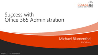 Online Conference
June 17th and 18th 2015
WWW.COLLAB365.EVENTS
Success with
Office 365 Administration
 