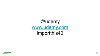 @udemy 
www.udemy.com 
importthis40
23
 