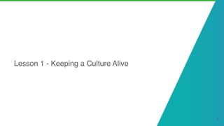 Lesson 1 - Keeping a Culture Alive
4
 