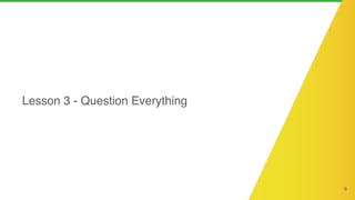 9
Lesson 3 - Question Everything
 